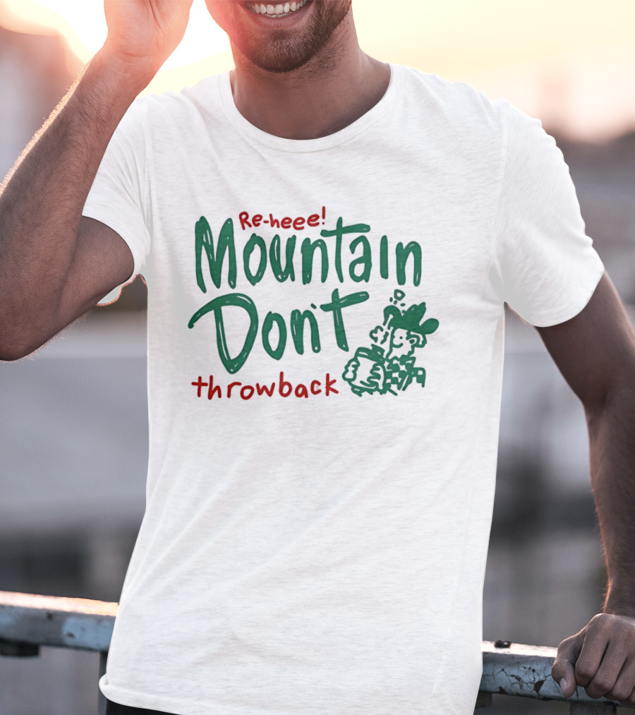 Re-heee Mountain Don't Throwback T-Shirt