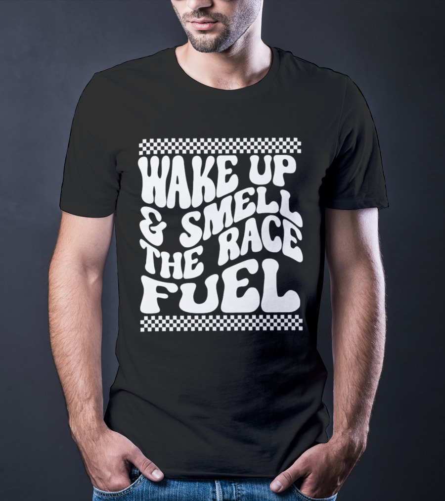 Wake Up And Smell The Race Fuel With Checkered T-Shirt
