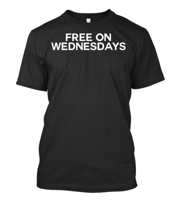 FREE ON WEDNESDAYS T-Shirt