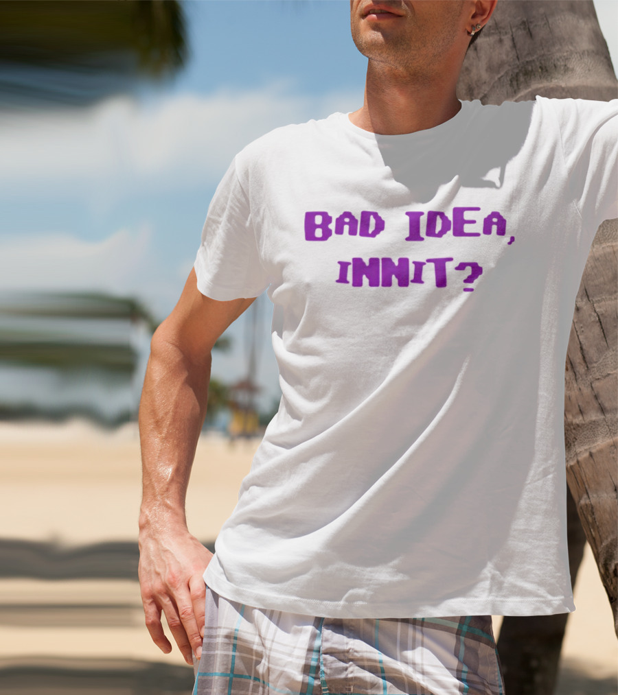 Bad Idea Innit T-Shirt