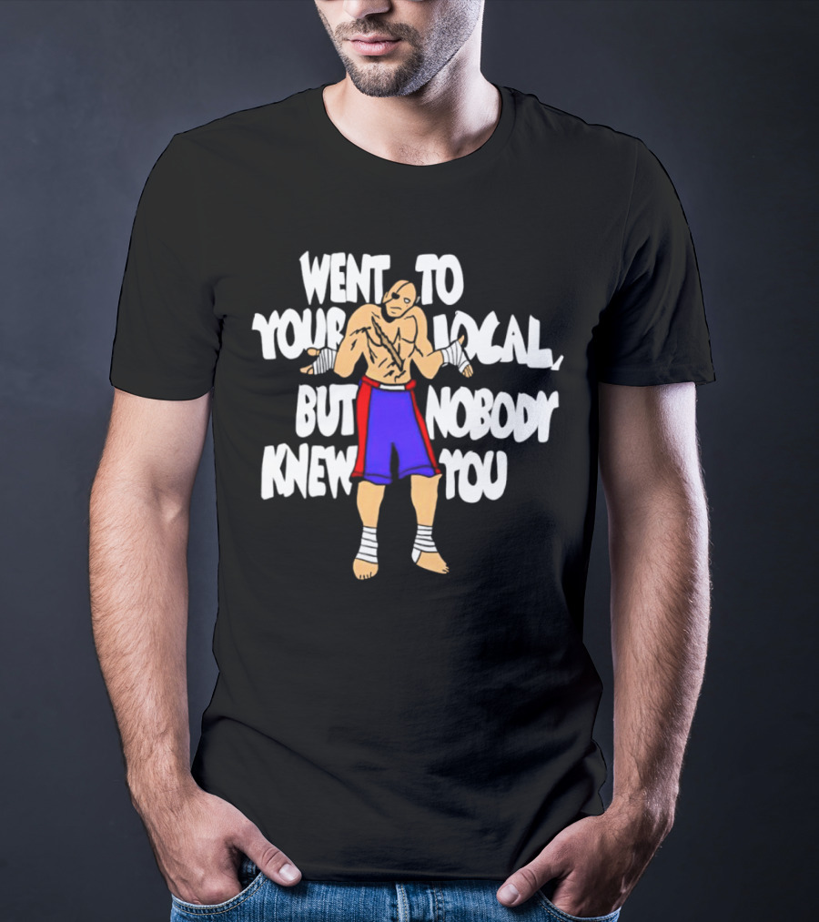 Sagat Went To Your Local But Nobody Knew You Fighting Character Meme T-Shirt