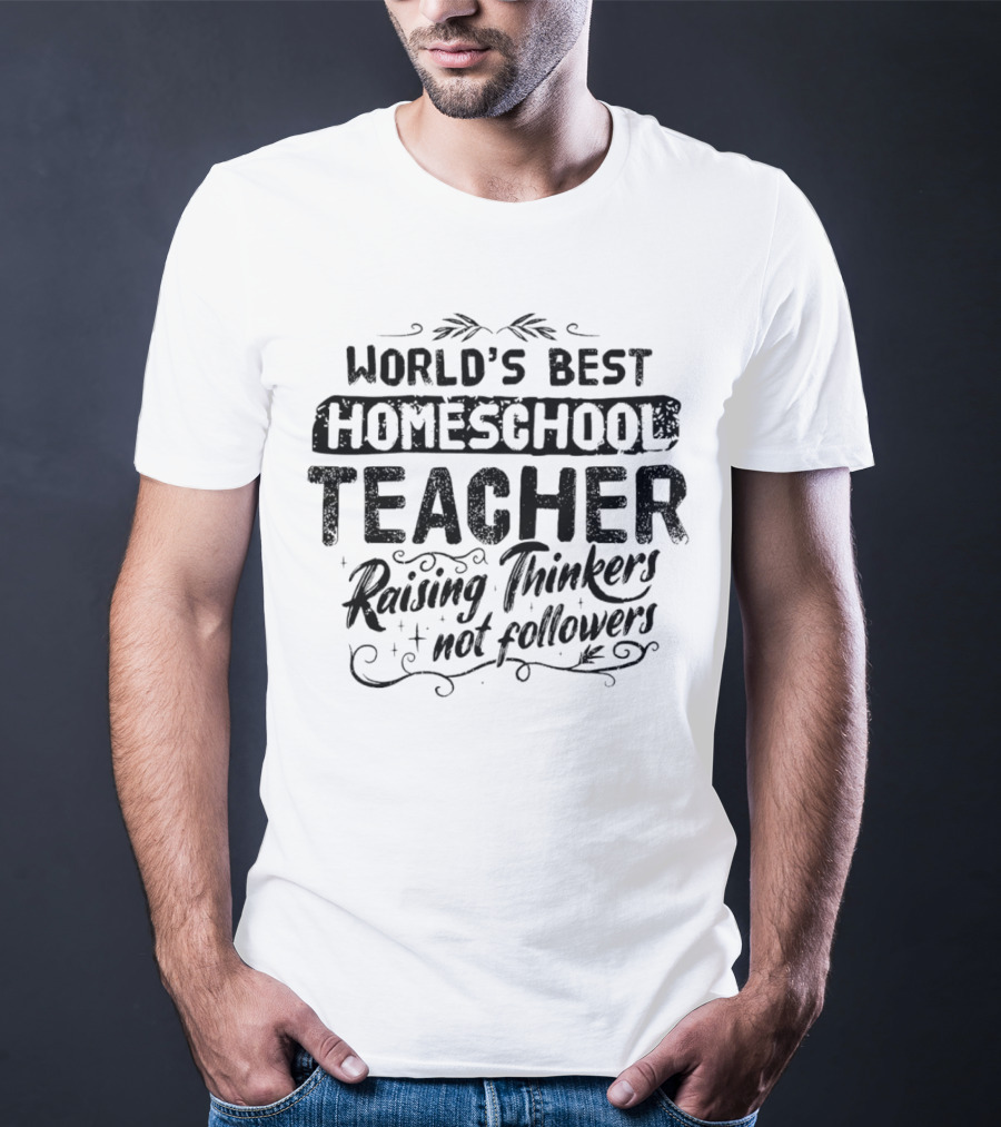 World’s Best Homeschool Teacher Raising Thinkers Not Followers T-Shirt