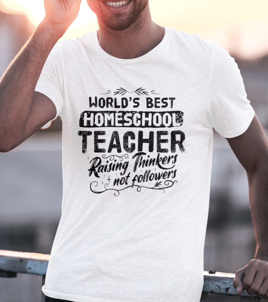 World’s Best Homeschool Teacher Raising Thinkers Not Followers T-Shirt