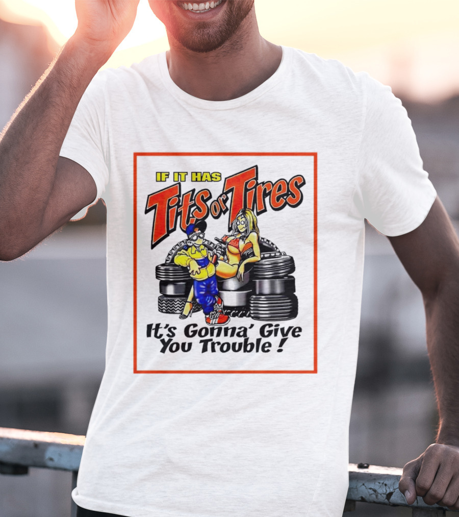 If It Has Tits Or Tires It's Gonna' Give You Trouble Comic T-Shirt