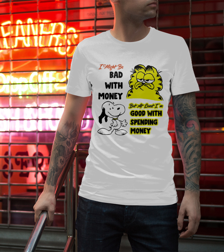 I Might Be Bad With Money Garfield And Snoopy Good With Spending Money T-Shirt