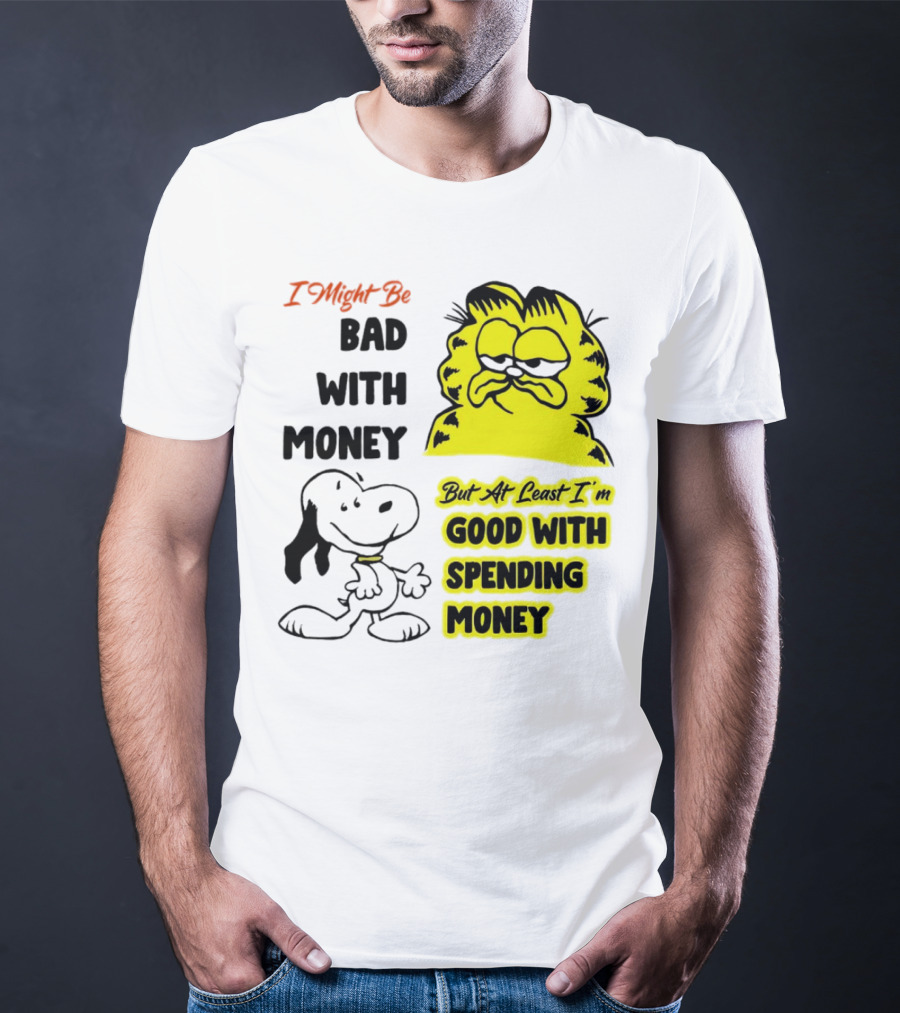I Might Be Bad With Money Garfield And Snoopy Good With Spending Money T-Shirt