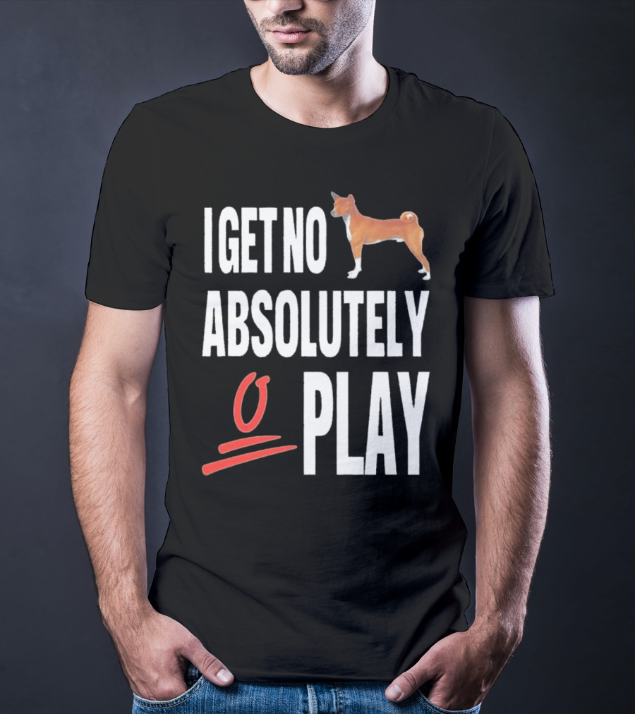 I Get No Absolutely Dog Play T-Shirt
