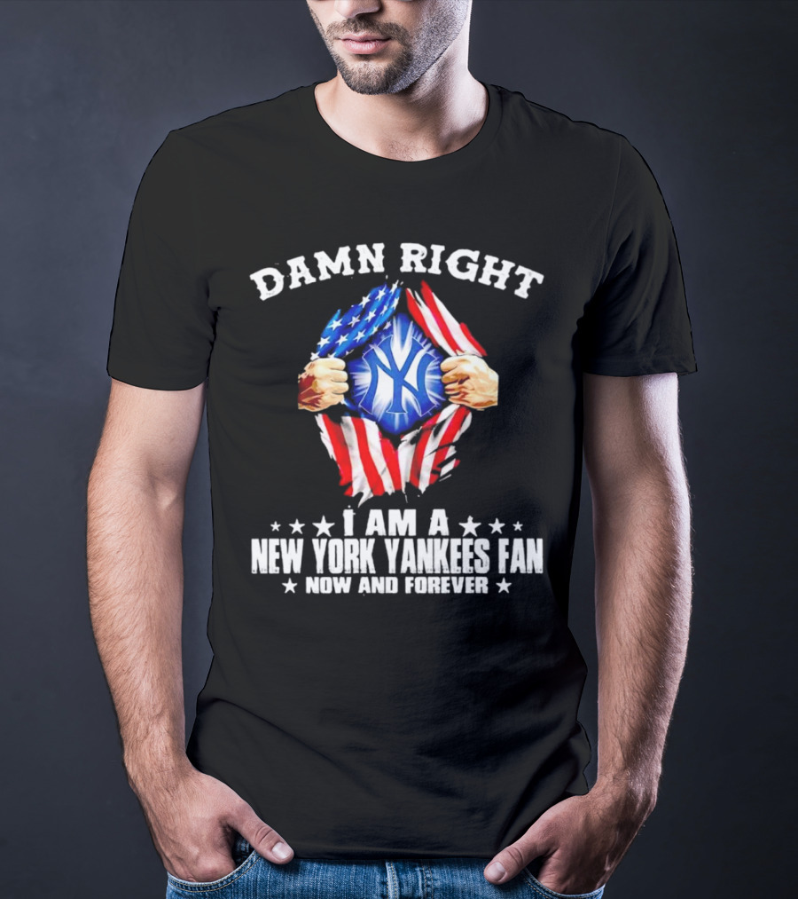 Damn Right I Am A New York Yankees Fan Now And Forever Stars And Stripes Iconic T-Shirt