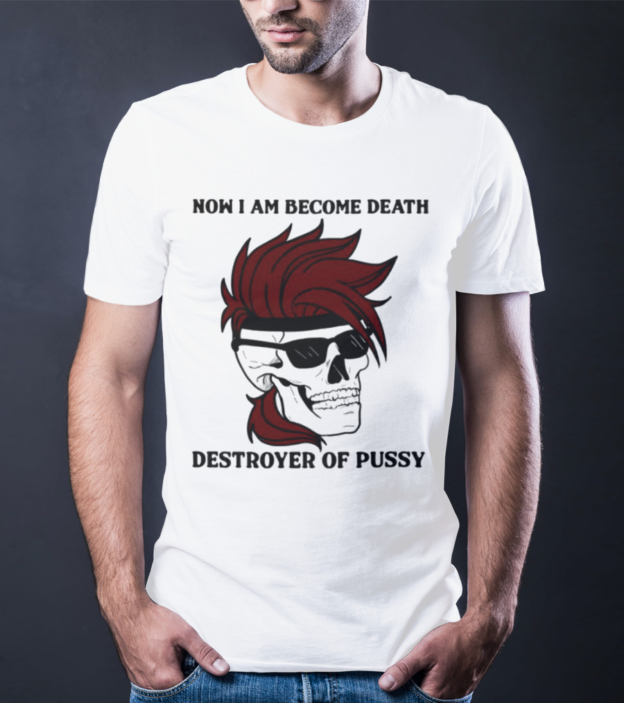 Now I Am Become Death Destroyer Of Pussy Skull With Red Hair And Sunglasses T-Shirt