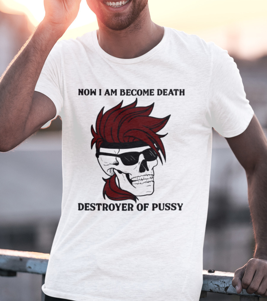 Now I Am Become Death Destroyer Of Pussy Skull With Red Hair And Sunglasses T-Shirt