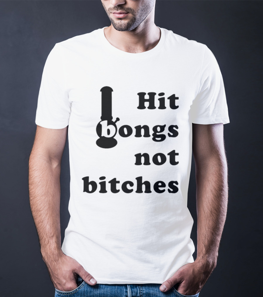 Hit Bongs Not Bitches T-Shirt
