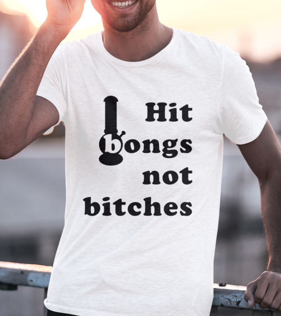 Hit Bongs Not Bitches T-Shirt