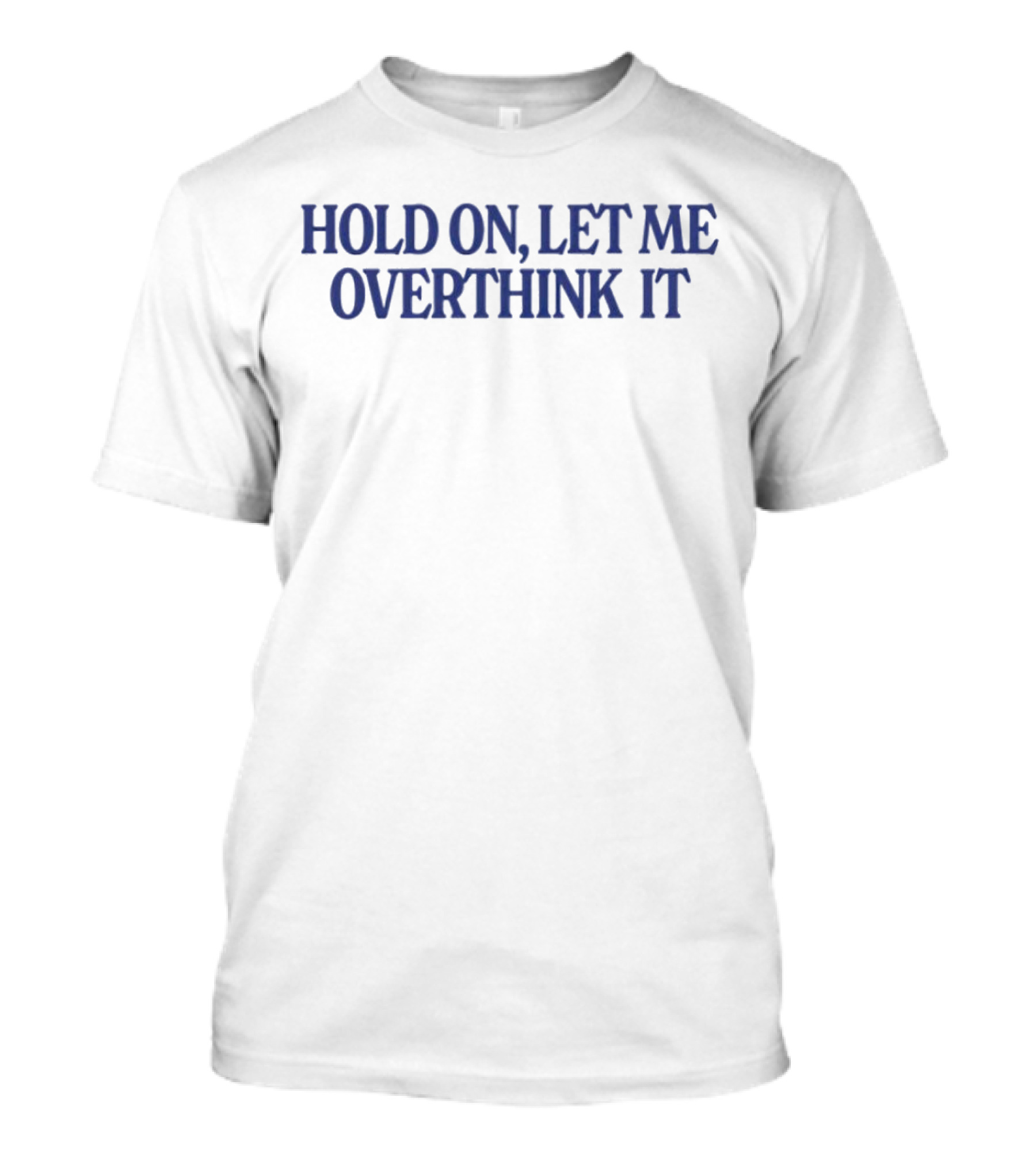 Hold On Let Me Overthink It Funny Statement Large Blue Text T-Shirt