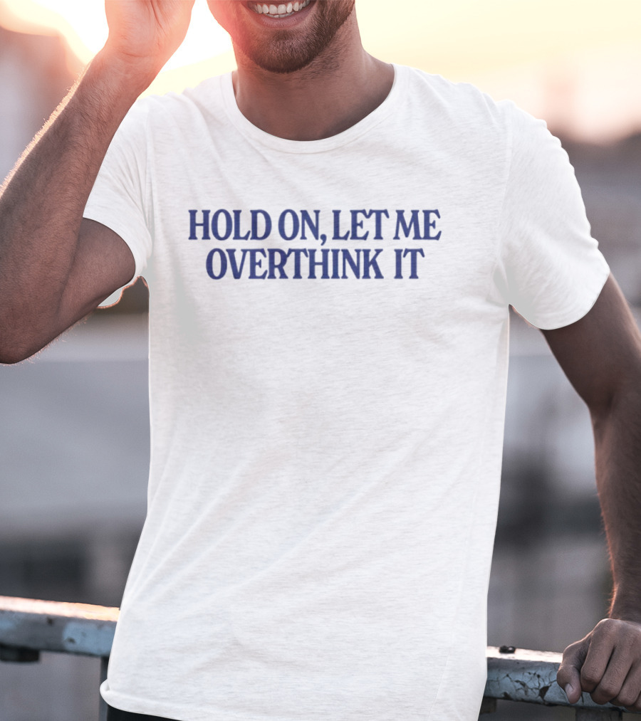 Hold On Let Me Overthink It Funny Statement Large Blue Text T-Shirt