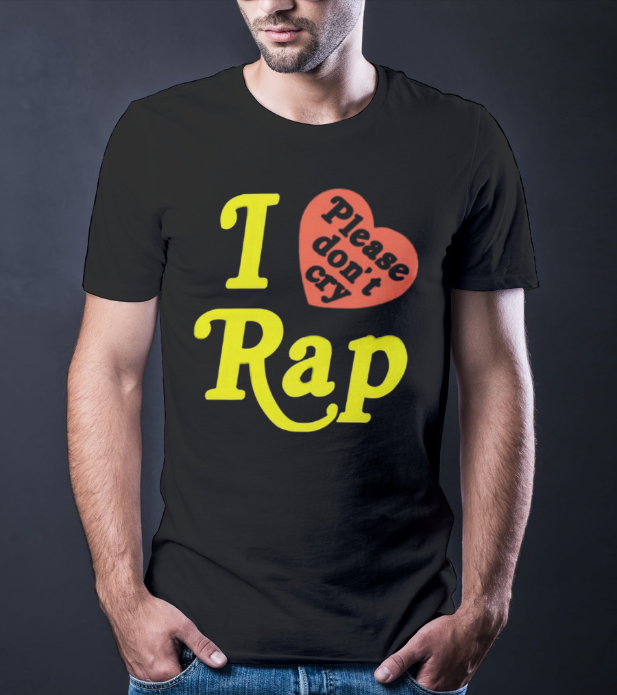 I Love Rap Please Don't Cry T-Shirt
