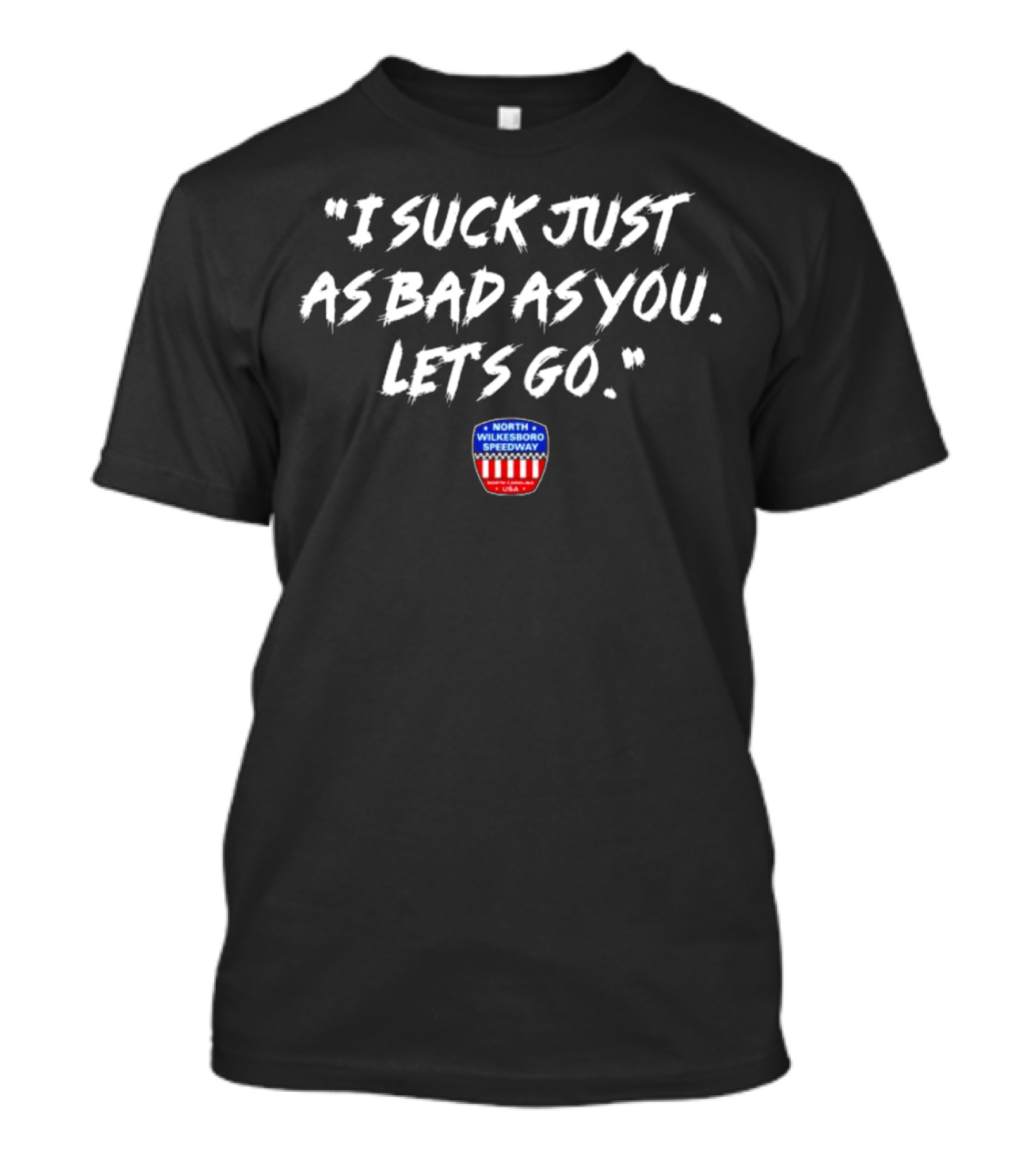 I Suck Just As Bad As You Let's Go North Wilkesboro Speedway USA T-Shirt