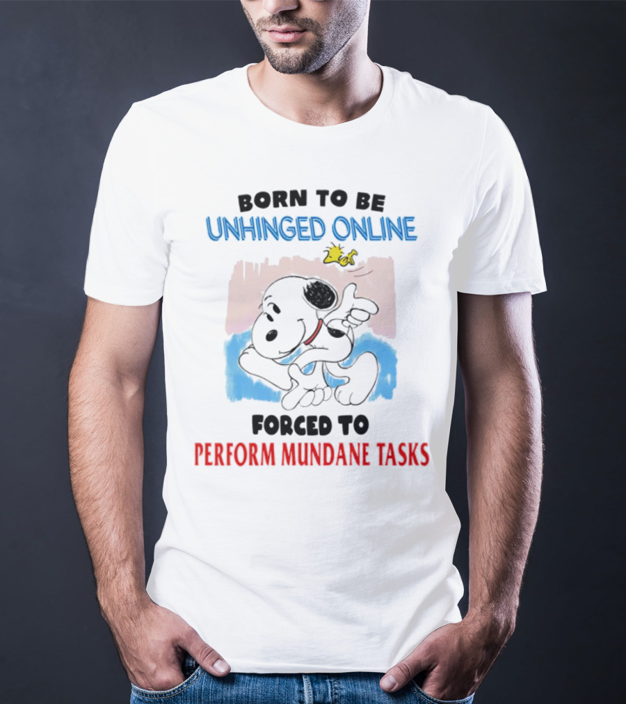 Born To Be Unhinged Online Snoopy Forced To Perform Mundane Tasks T-Shirt