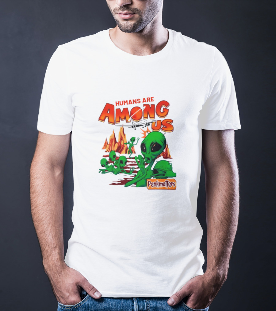Humans Are Among Us Aliens Pondwiffers T-Shirt