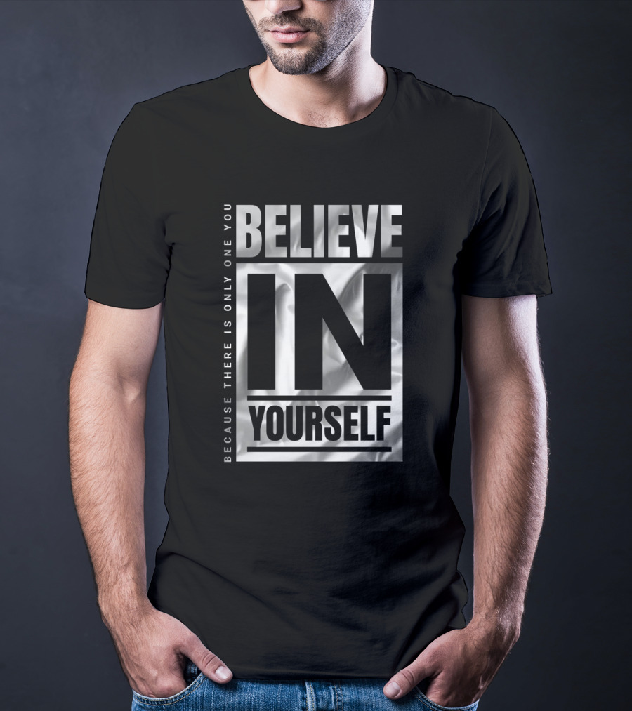 Because There Is Only One You Believe In Yourself T-Shirt