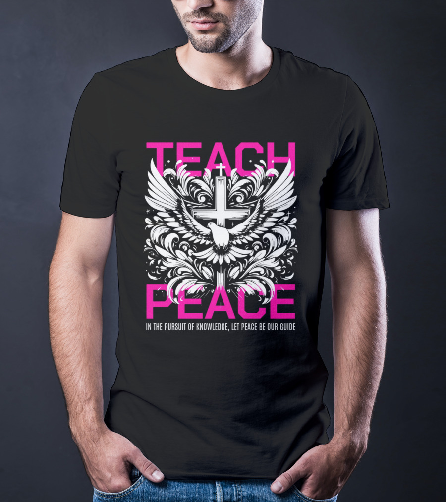 Teach Peace In The Pursuit Of Knowledge Let Peace Be Our Guide T-Shirt
