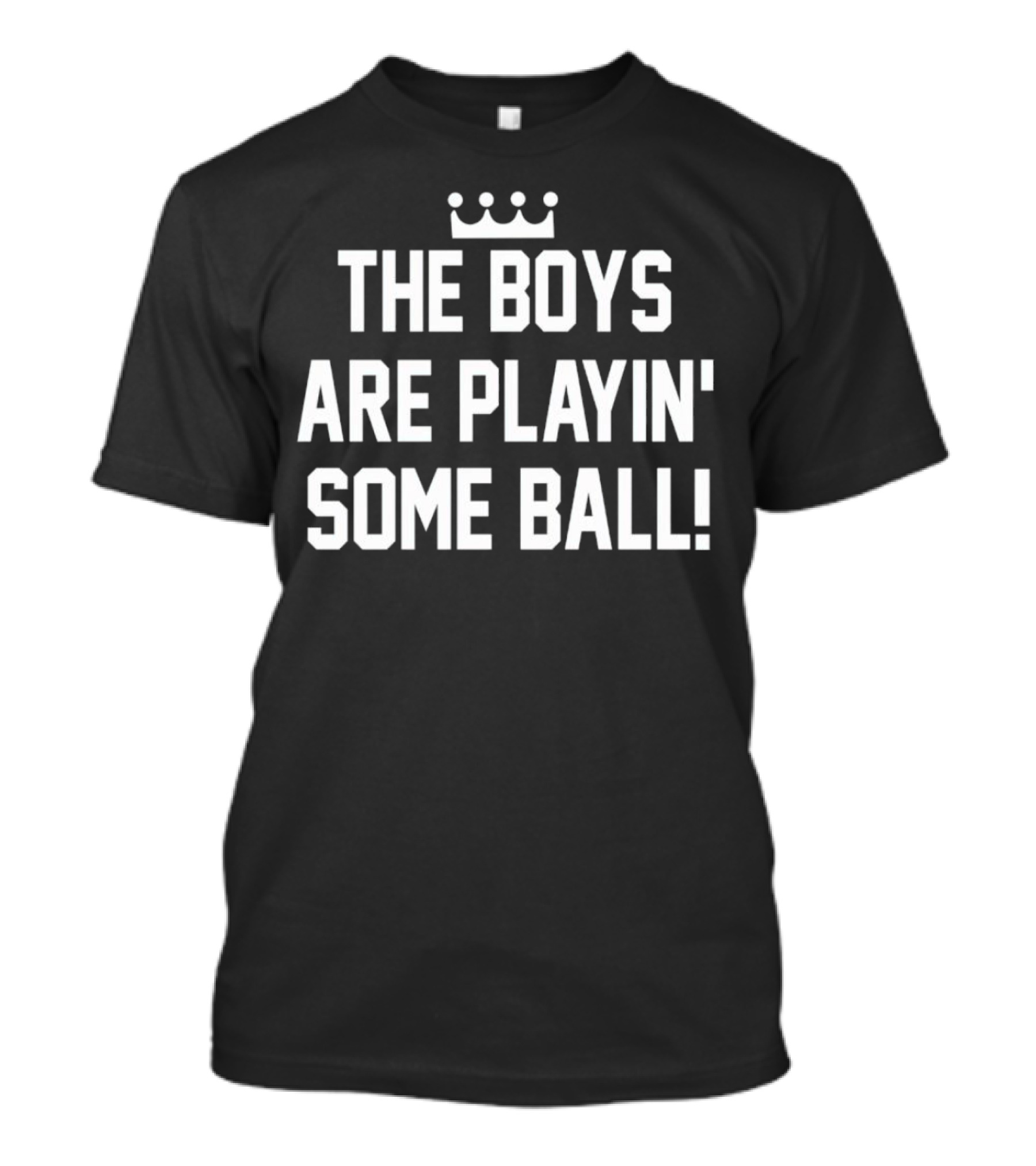 The Boys Are Playin' Some Ball Crown T-Shirt