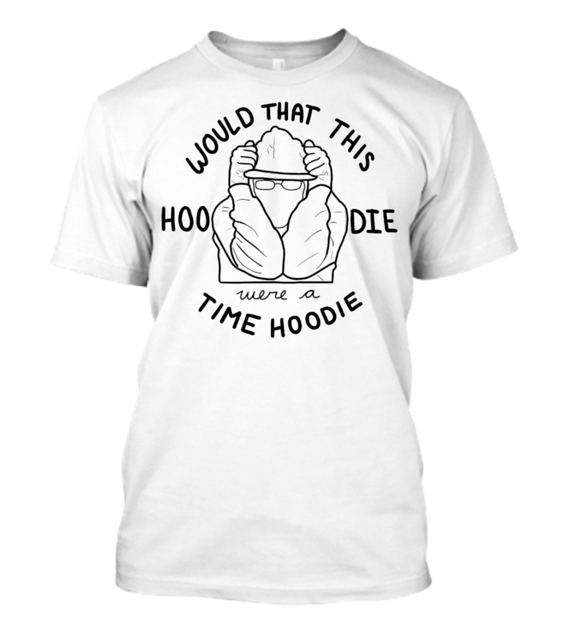 Would That This Hoodie Were A Time T-Shirt