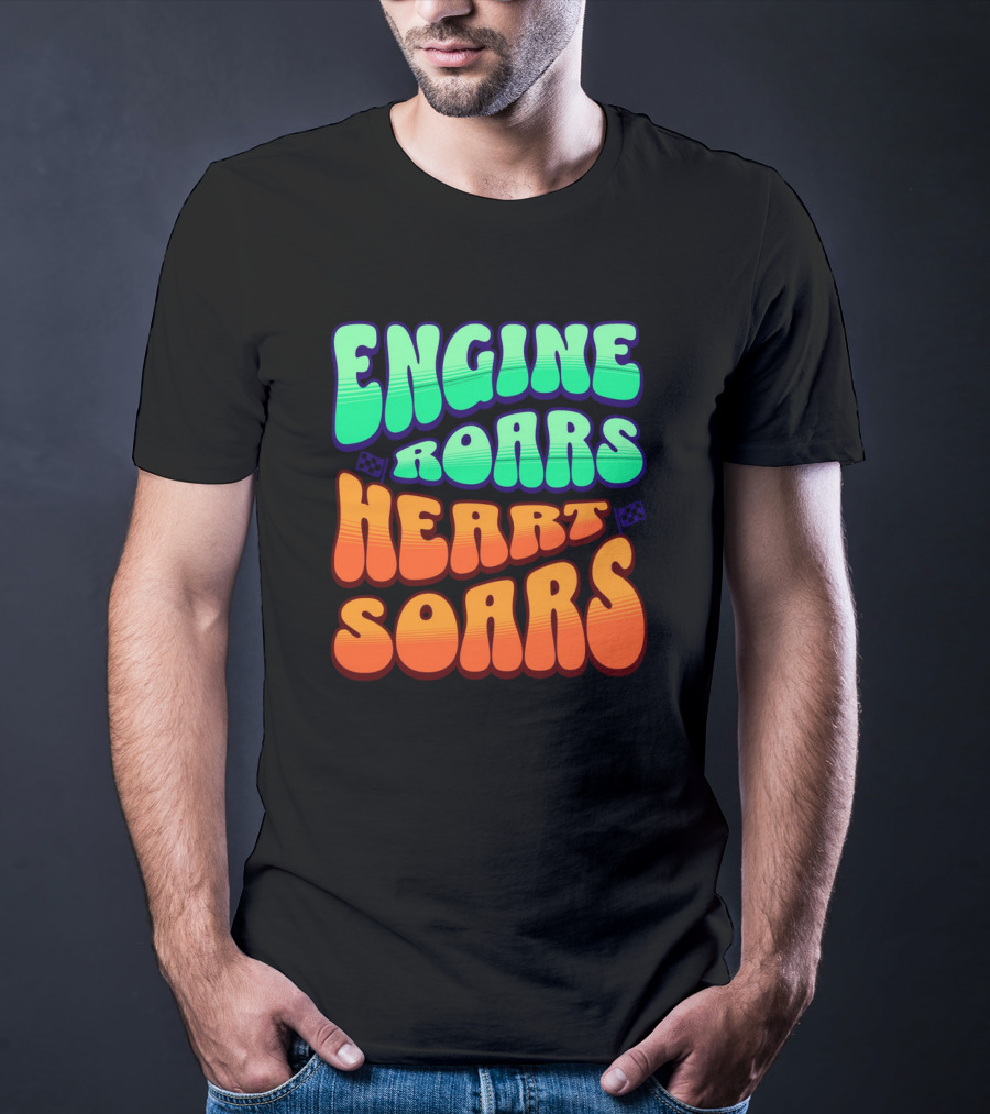 Engine Roars Heart Soars Racing Flags Vibrant Text T-Shirt