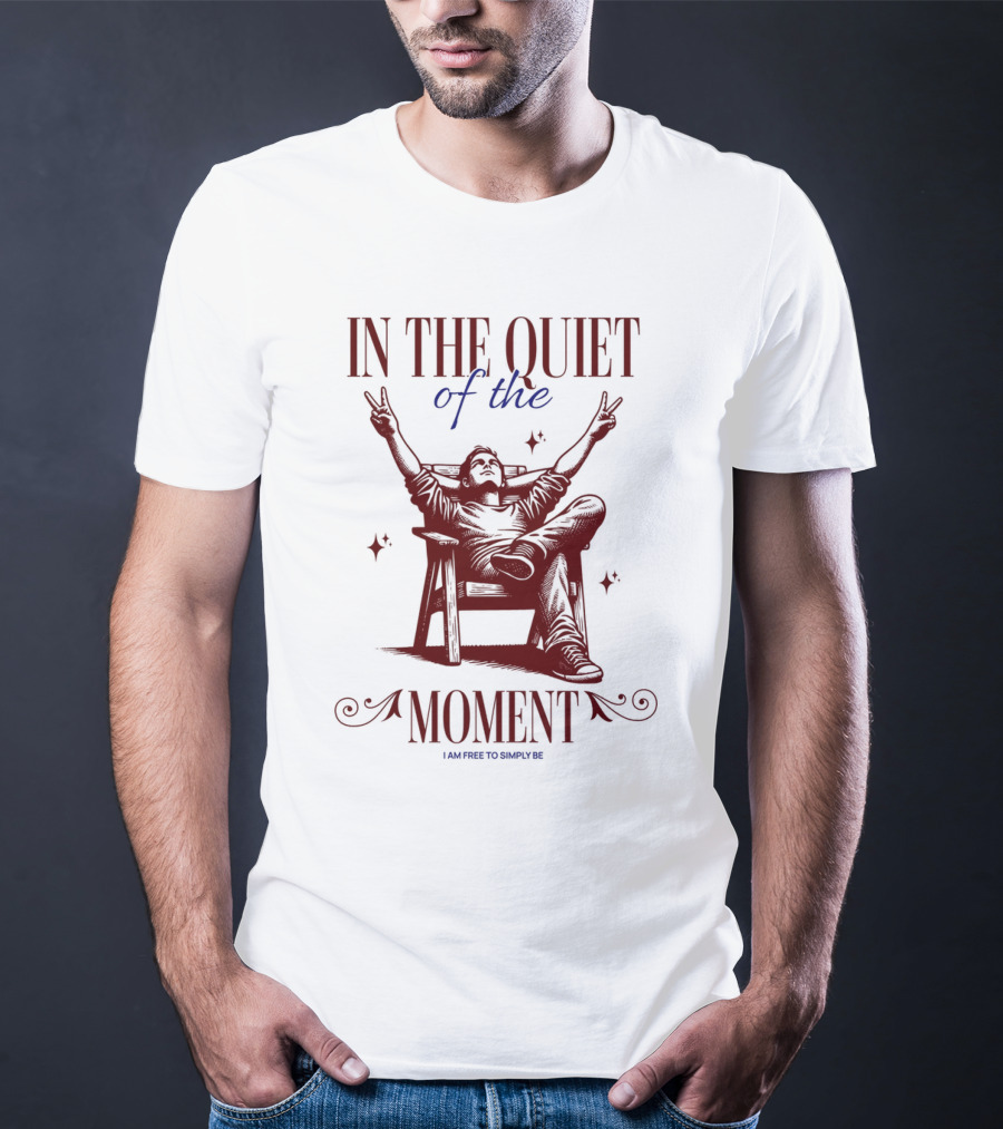 IN THE QUIET OF THE MOMENT I AM FREE TO SIMPLY BE T-Shirt