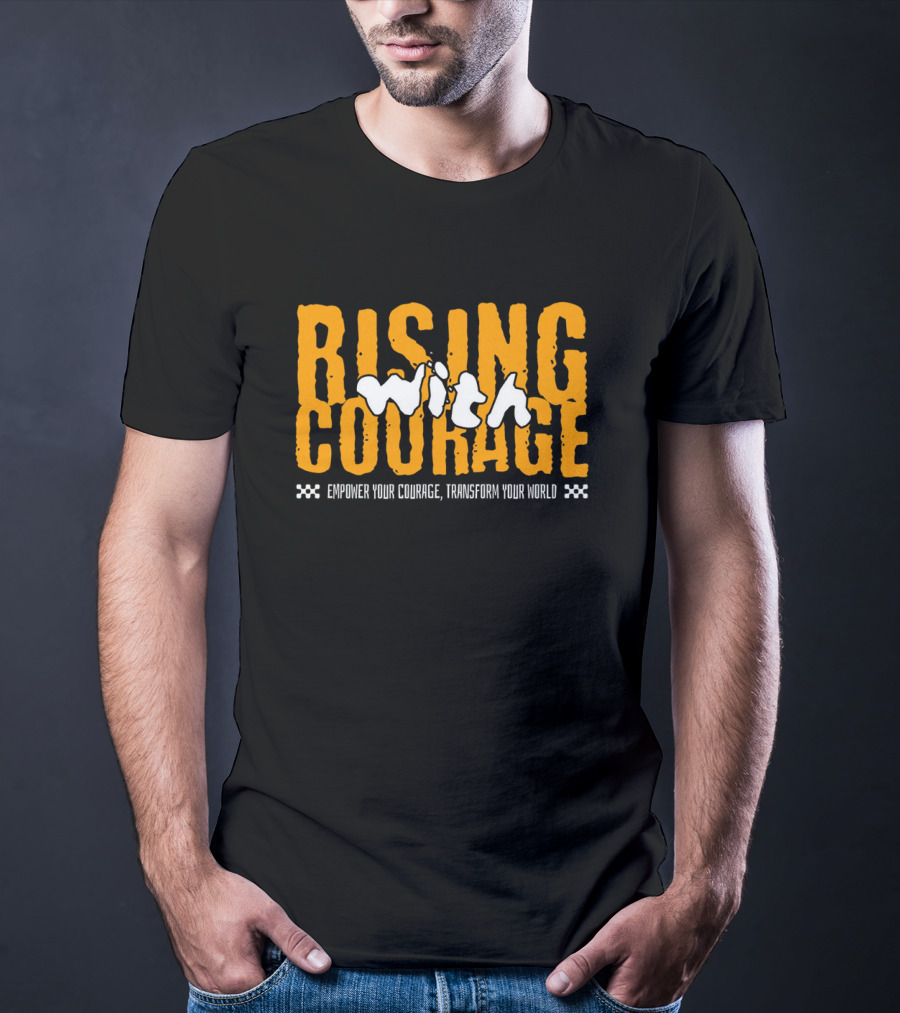 Rising With Courage Empower Your Courage Transform Your World T-Shirt