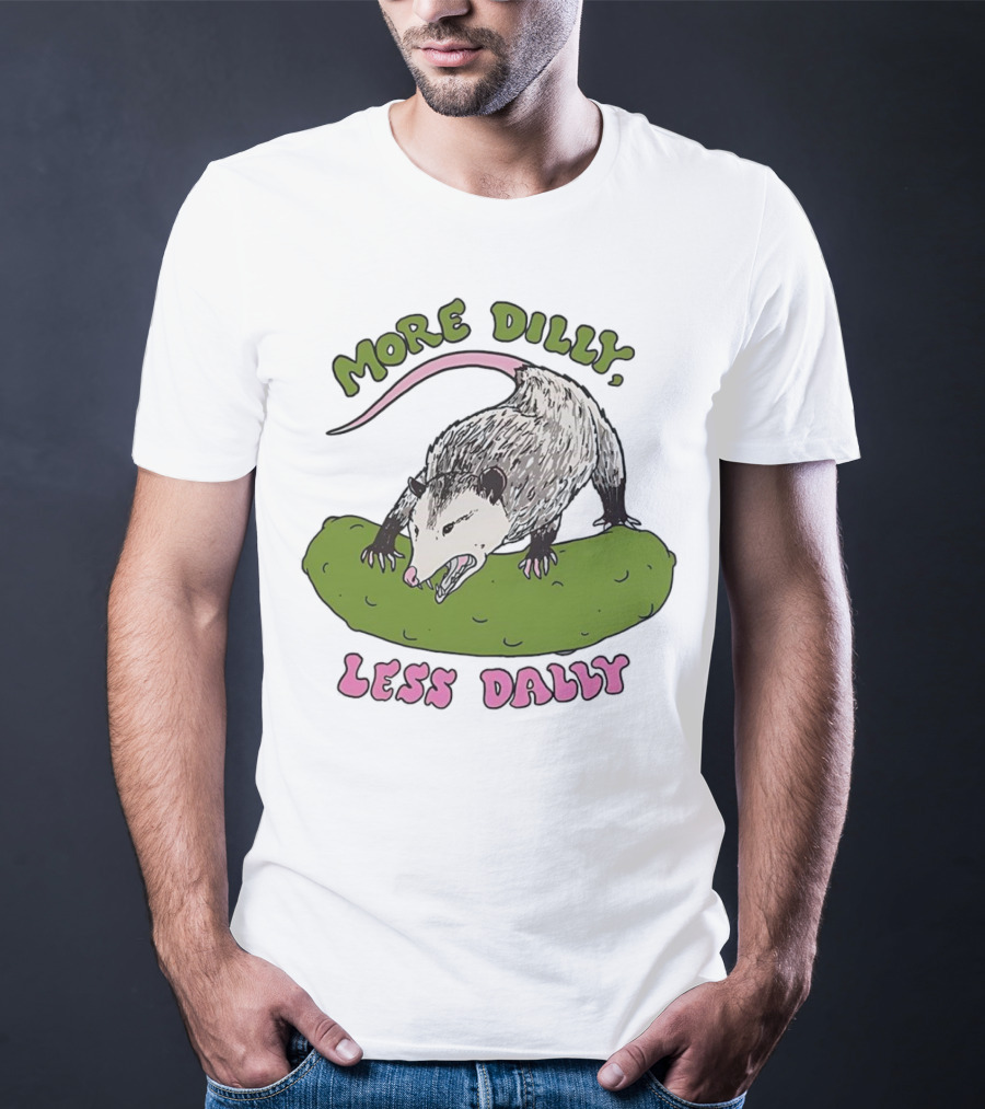 More Dilly Less Dally Opossum With Dill Pickle T-Shirt