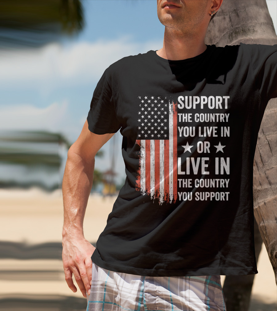 Support The Country You Live In Or Live In The Country You Support USA Flag T-Shirt