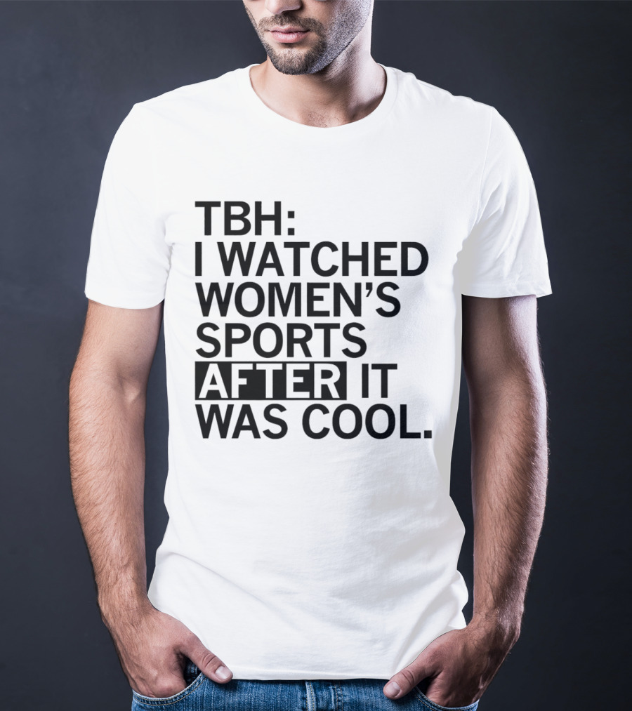 TBH I Watched Women’s Sports After It Was Cool T-Shirt