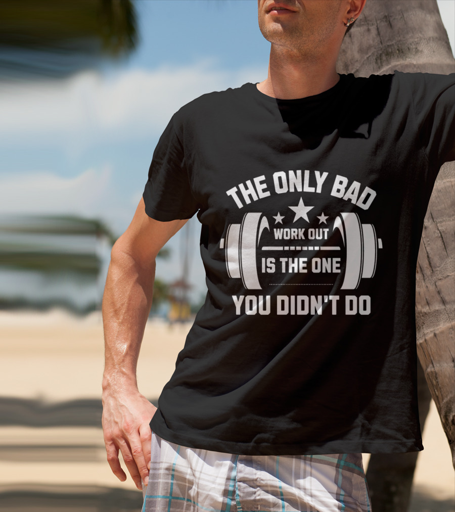 The Only Bad Workout Is The One You Didn't Do Motivation Black T-Shirt