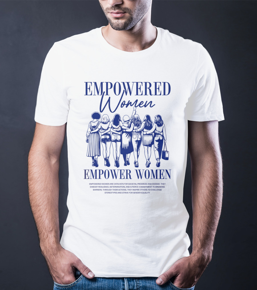 EMPOWERED WOMEN EMPOWER WOMEN CATALYSTS FOR PROGRESS AND CHANGE STRIVING FOR GENDER EQUALITY T-Shirt
