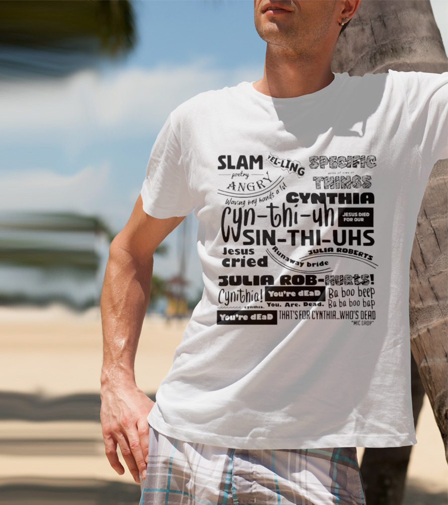 Cynthia Slam Poetry Angry Yelling Julia Roberts Runaway Bride Specific Things Jesus Died You're Dead T-Shirt