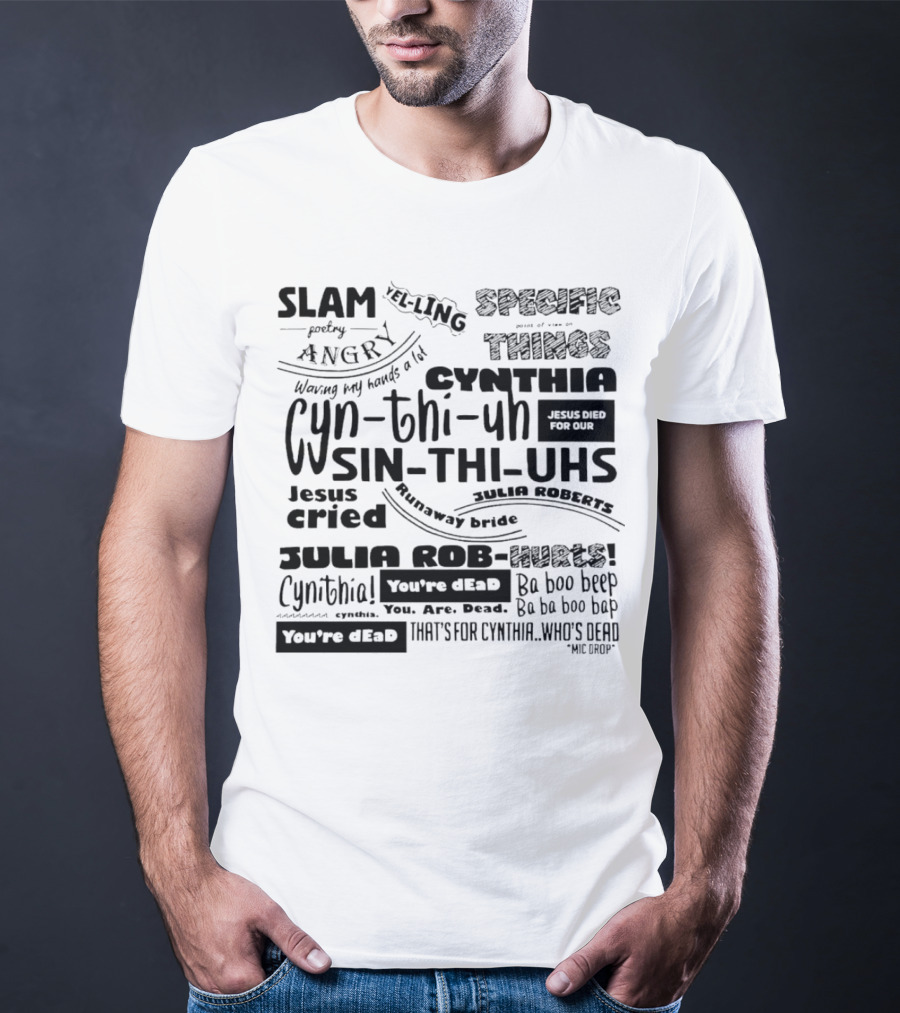 Cynthia Slam Poetry Angry Yelling Julia Roberts Runaway Bride Specific Things Jesus Died You're Dead T-Shirt