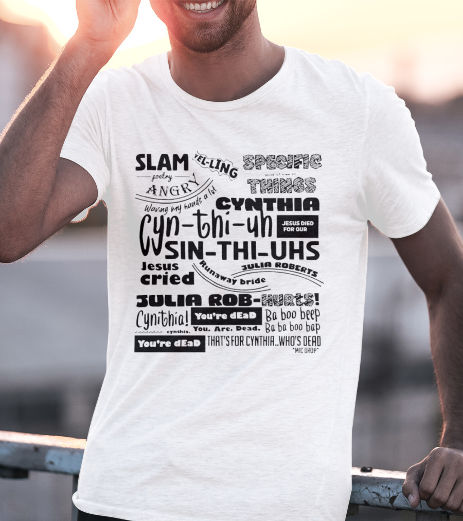 Cynthia Slam Poetry Angry Yelling Julia Roberts Runaway Bride Specific Things Jesus Died You're Dead T-Shirt