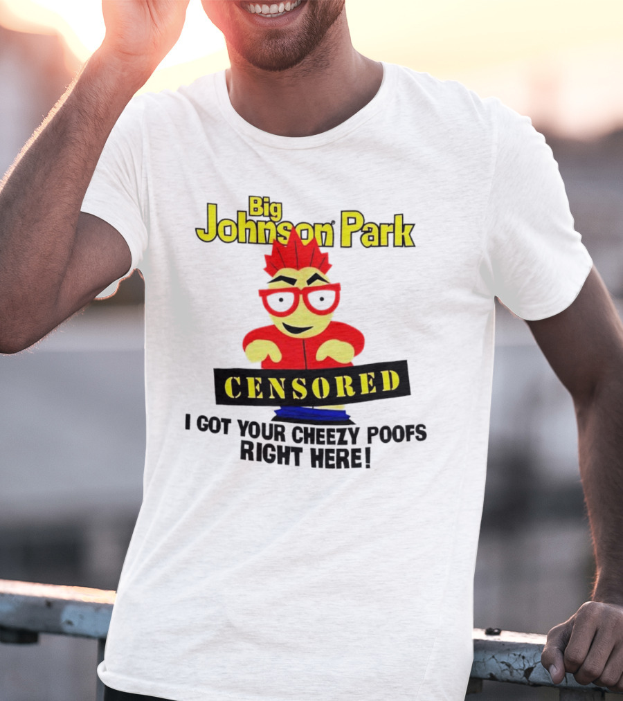 Big Johnson Park Censored I Got Your Cheezy Poofs Right Here T-Shirt