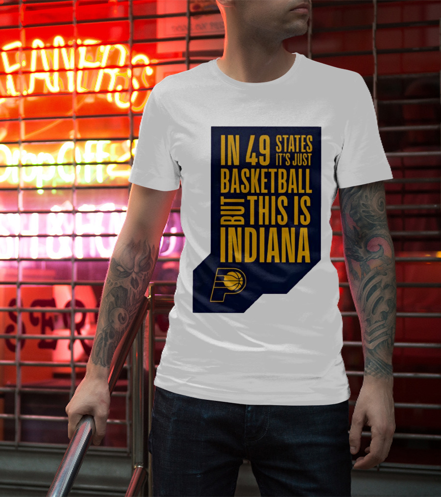 Indiana Pacers In 49 States It's Just Basketball But This Is Indiana T-Shirt