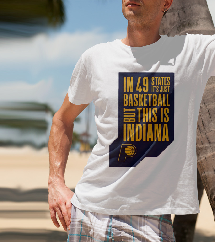 Indiana Pacers In 49 States It's Just Basketball But This Is Indiana T-Shirt