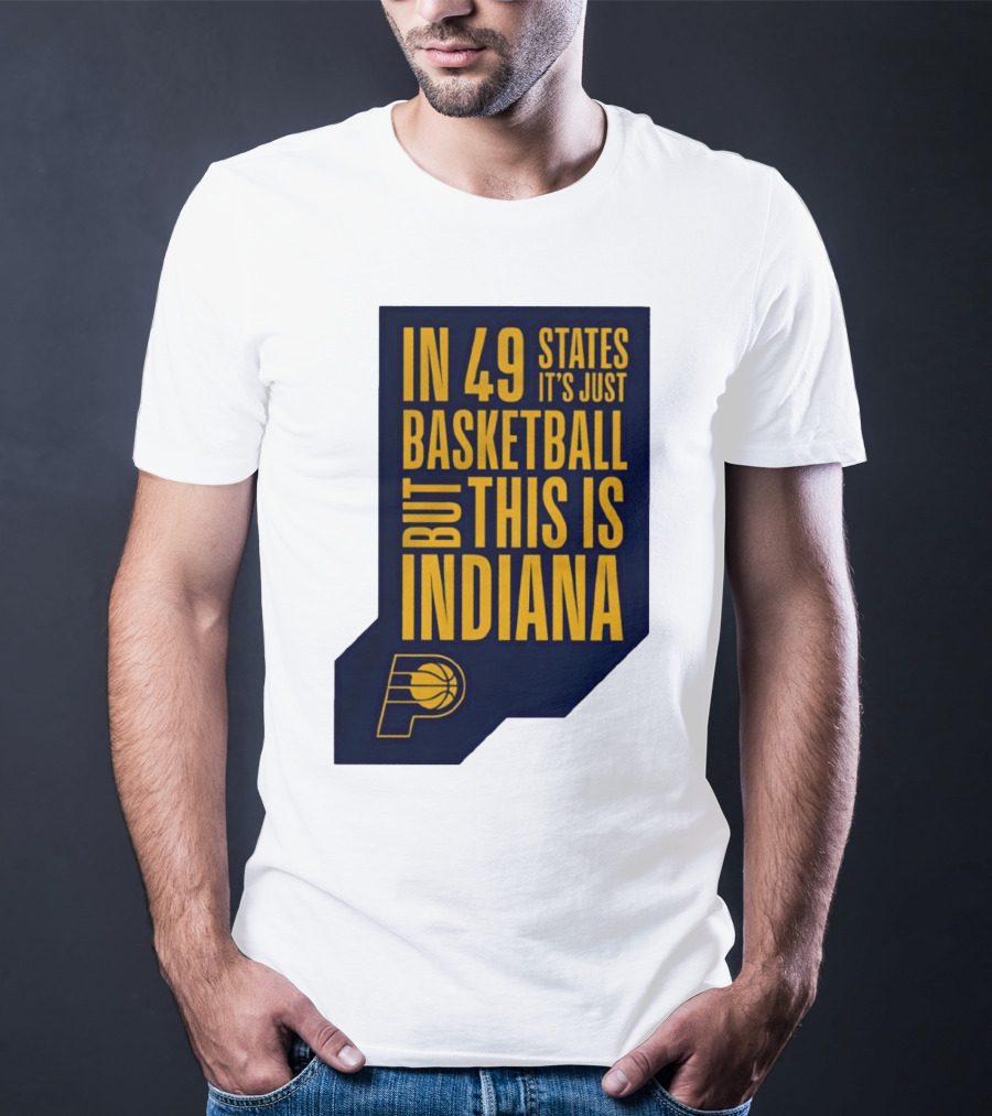 Indiana Pacers In 49 States It's Just Basketball But This Is Indiana T-Shirt