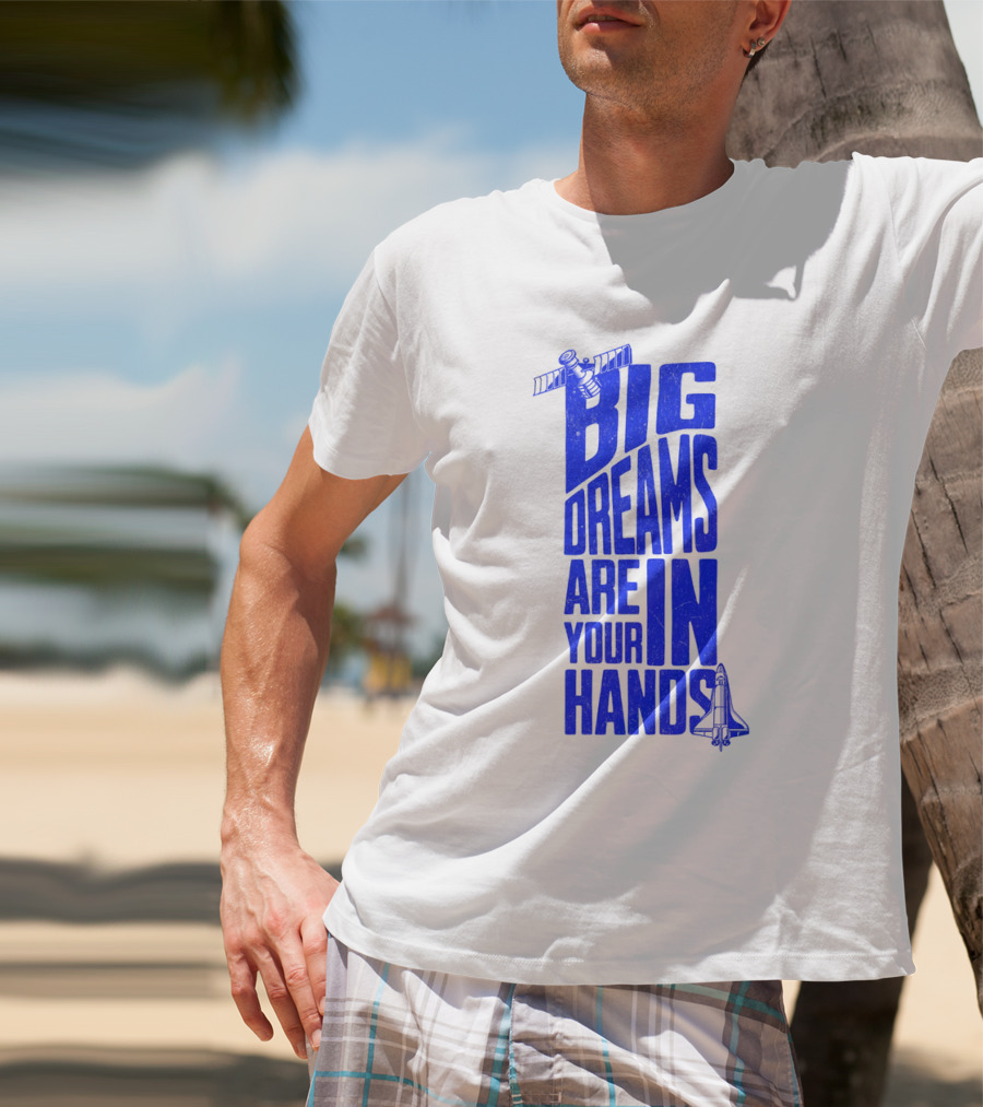 Big Dreams Are In Your Hands Space Shuttle Satellite T-Shirt