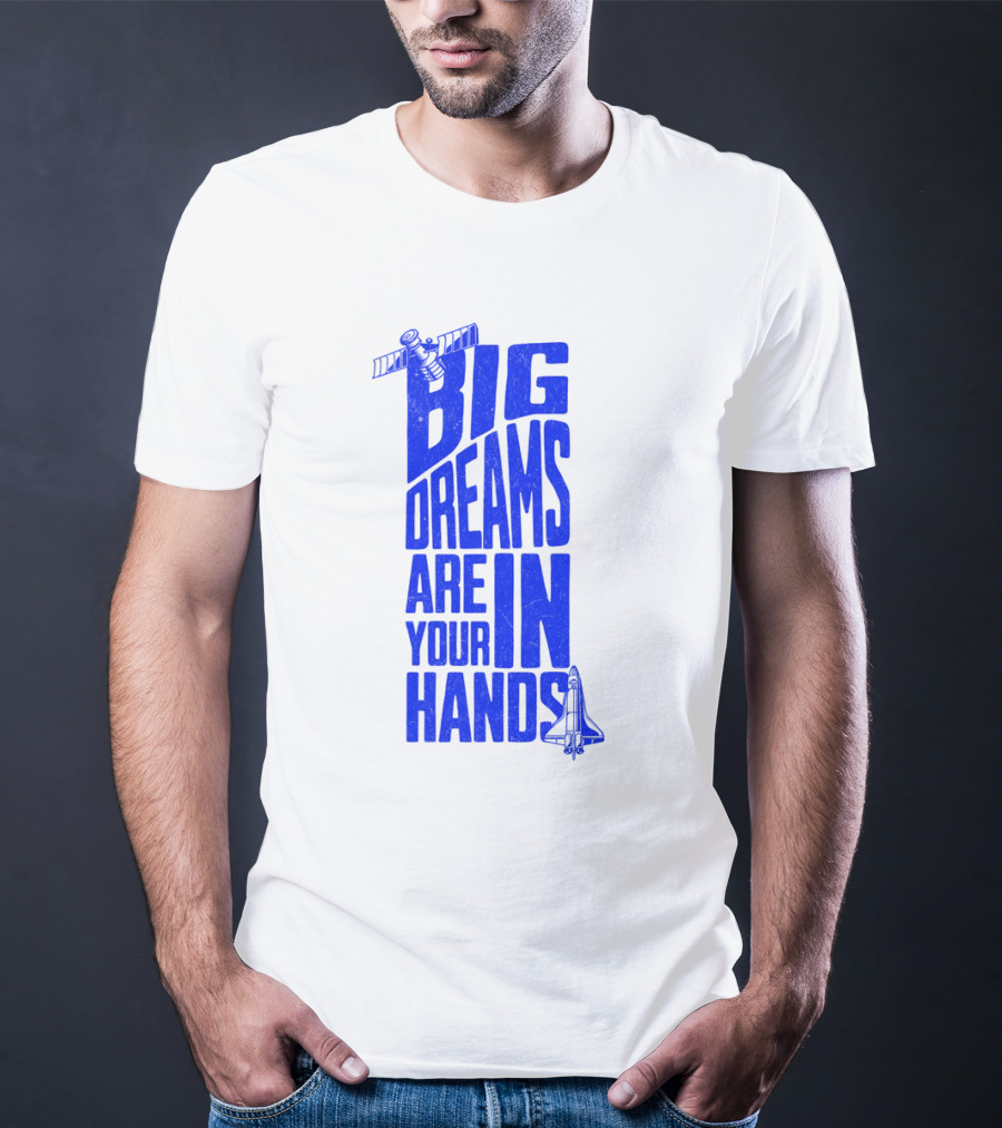 Big Dreams Are In Your Hands Space Shuttle Satellite T-Shirt