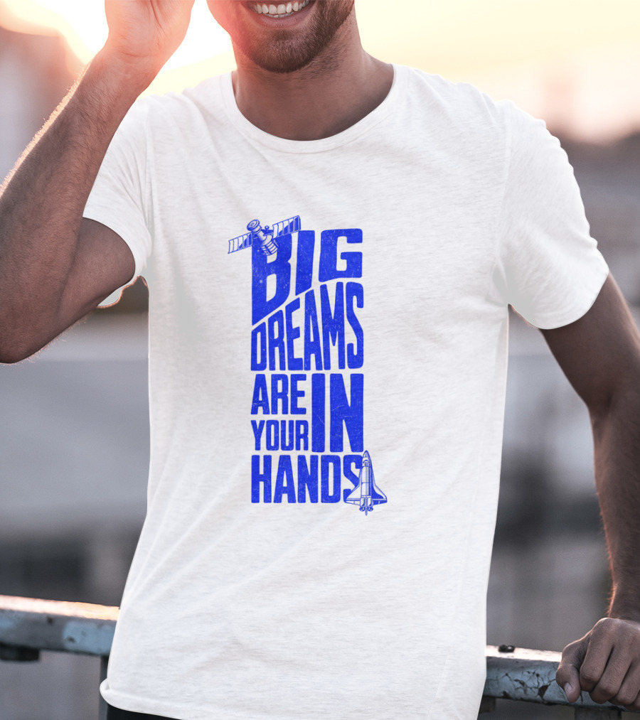Big Dreams Are In Your Hands Space Shuttle Satellite T-Shirt