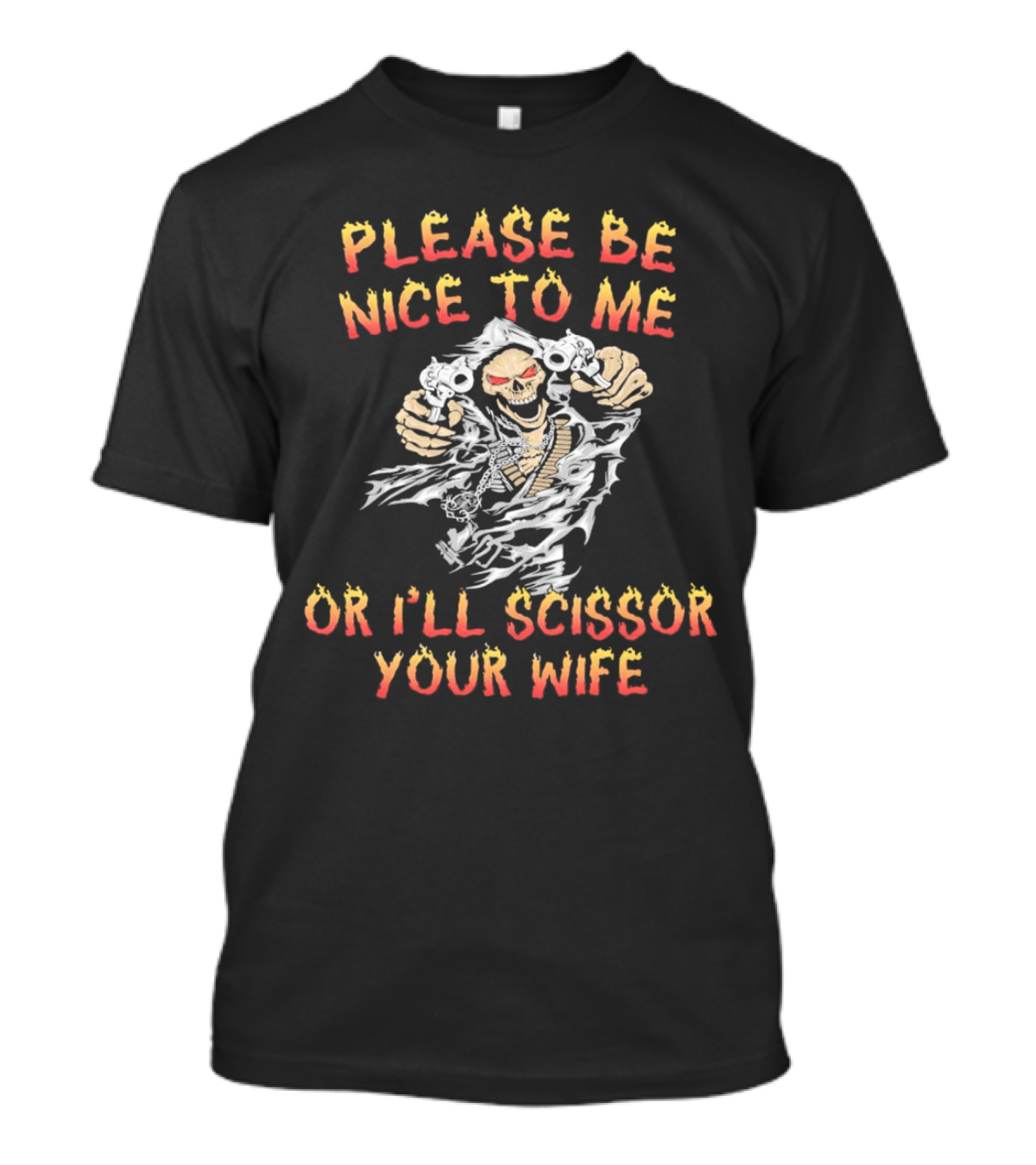 Please Be Nice To Me Or I'll Scissor Your Wife Grim Reaper Skeleton With Scissors T-Shirt
