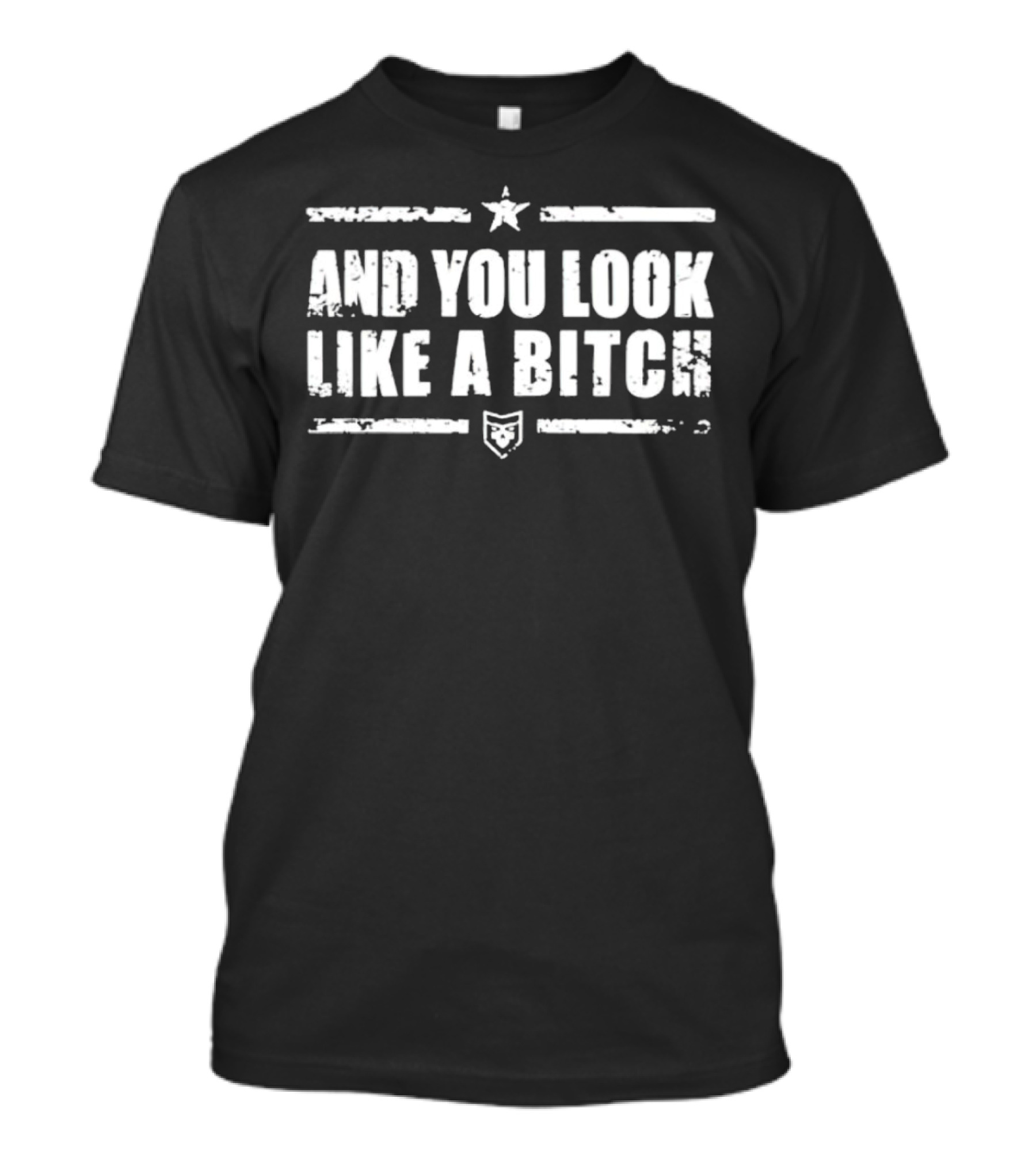 And You Look Like A Bitch Star Shield Badge T-Shirt