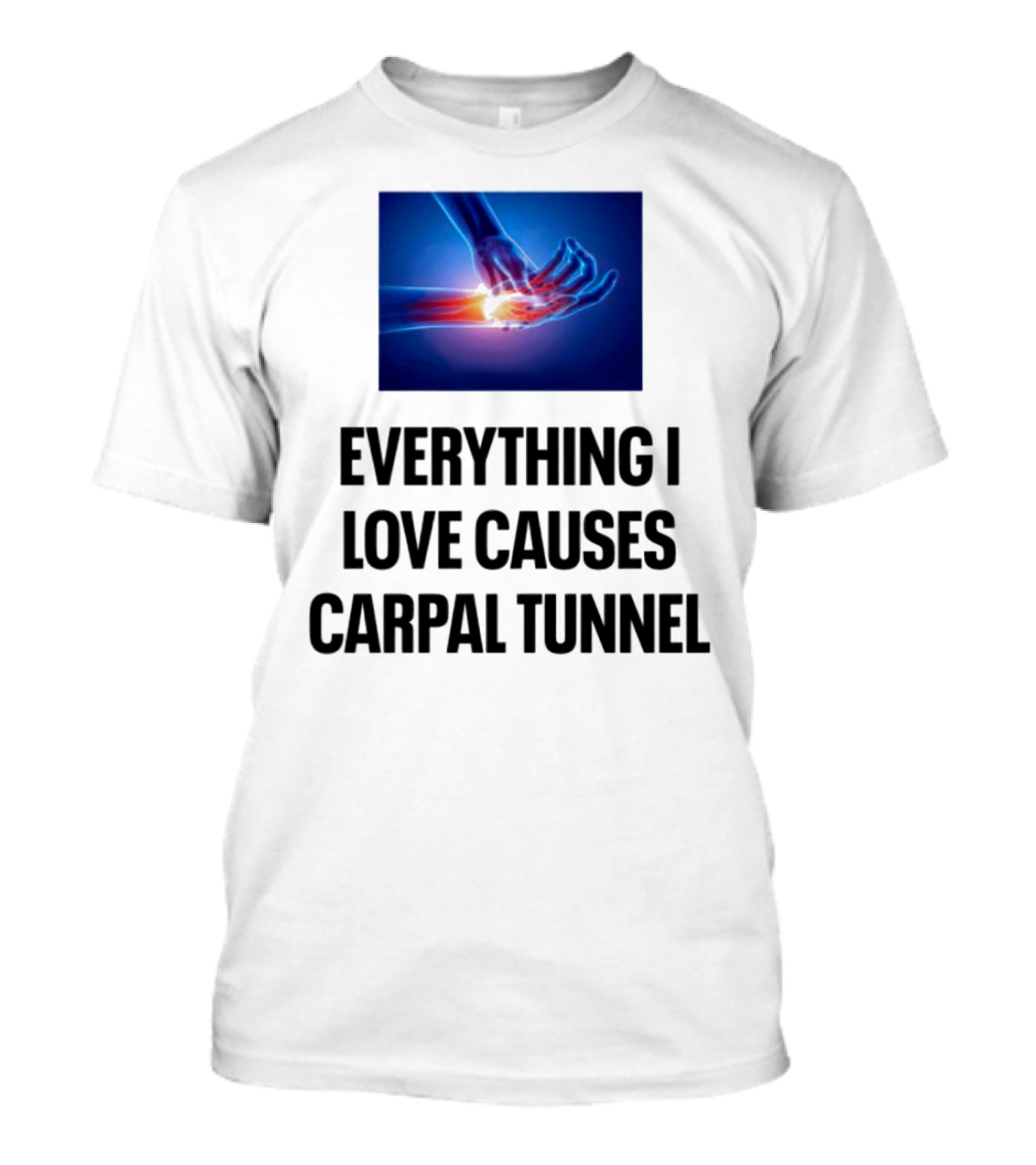 Everything I Love Causes Carpal Tunnel Illuminated X-Ray Hand T-Shirt