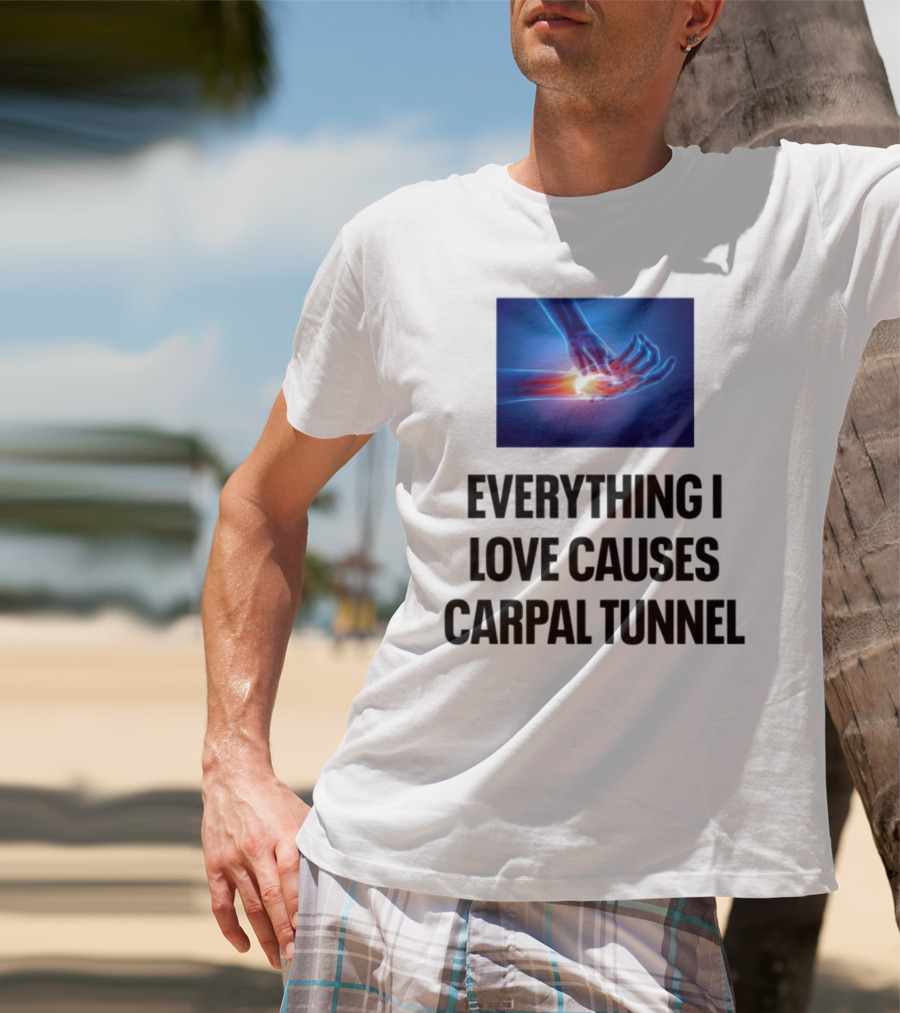 Everything I Love Causes Carpal Tunnel Illuminated X-Ray Hand T-Shirt