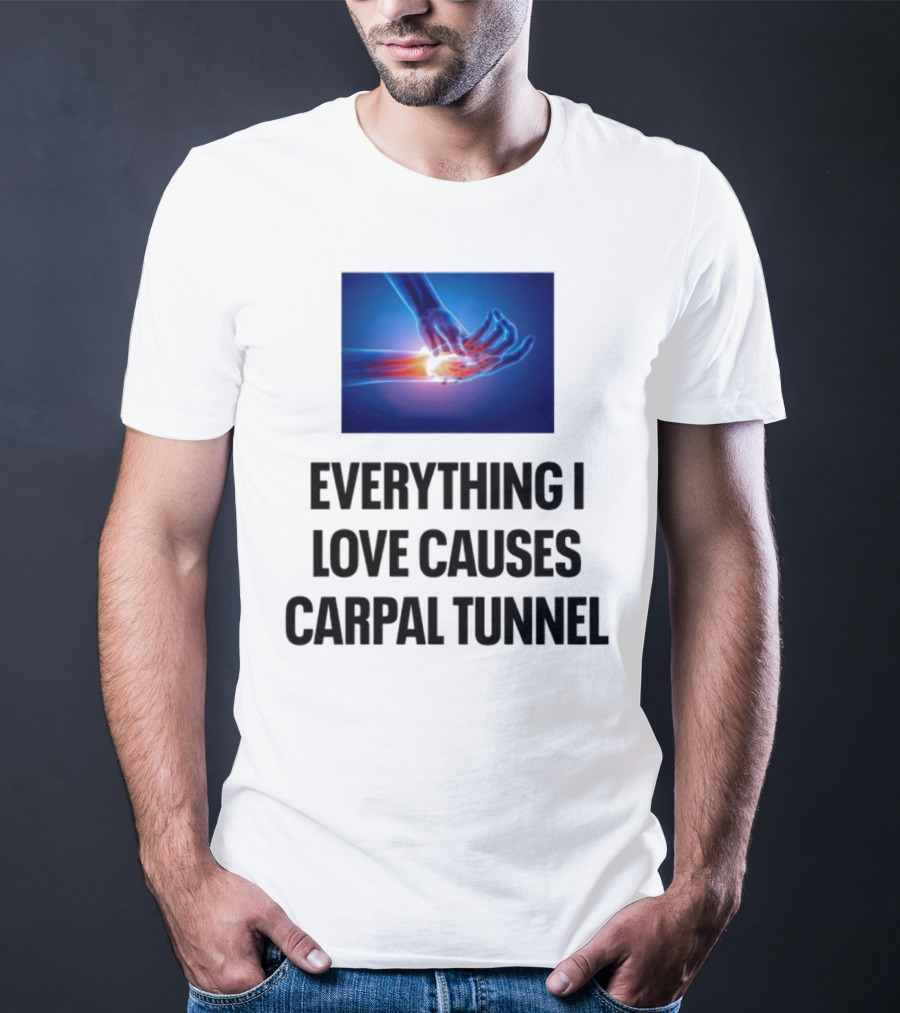 Everything I Love Causes Carpal Tunnel Illuminated X-Ray Hand T-Shirt