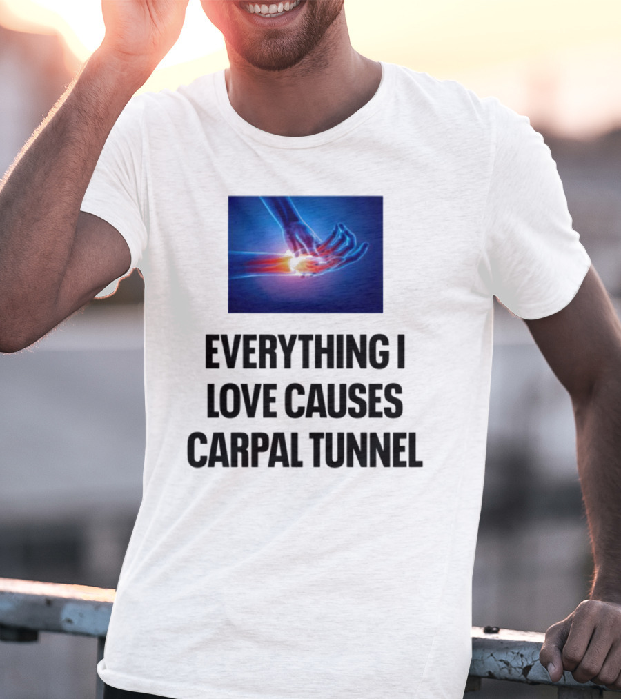 Everything I Love Causes Carpal Tunnel Illuminated X-Ray Hand T-Shirt